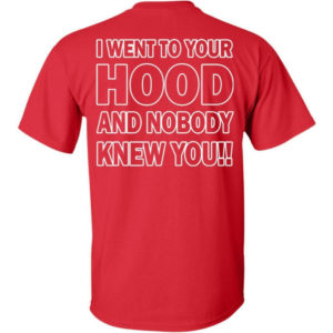 I Went To Your Hood And Nobody Knew You Shirt