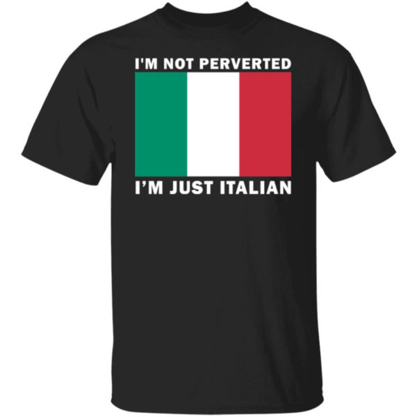 I'm Not Perverted Just Italian Shirt