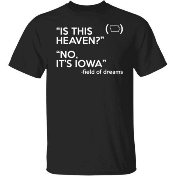 Is This Heaven No It's Iowa Field Of Dreams Shirt