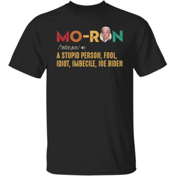Joe Biden Moron A Stupid Person Fool Idiot Imbecile Shirt