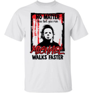 No Matter How Fast You Run Michael Walks Faster Shirt