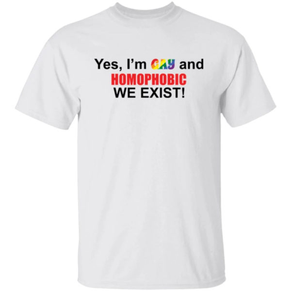 Pride LGBT Yes I'm Gay And Homophobic We Exist Shirt