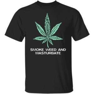 Smoke Weed And Masturbate Shirt