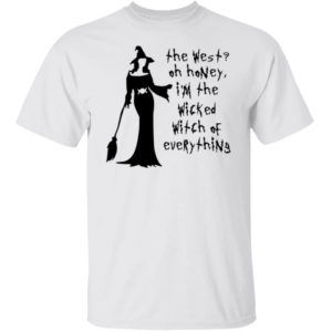 The West Oh Honey I’m The Wicked Witch Of Everything Shirt
