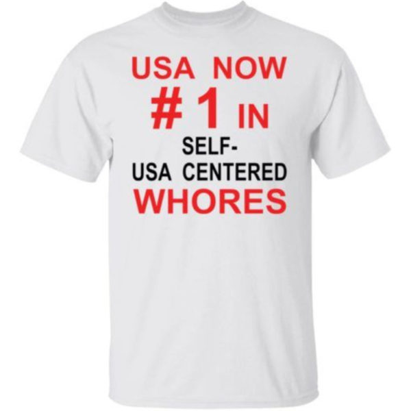 USA Now 1 In Self USA Centered Whores Shirt