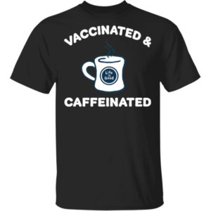 Vaccinated And Caffeinated Shirt