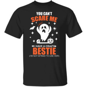 You Can't Scare Me I Have A Crazy Bestie Shirt