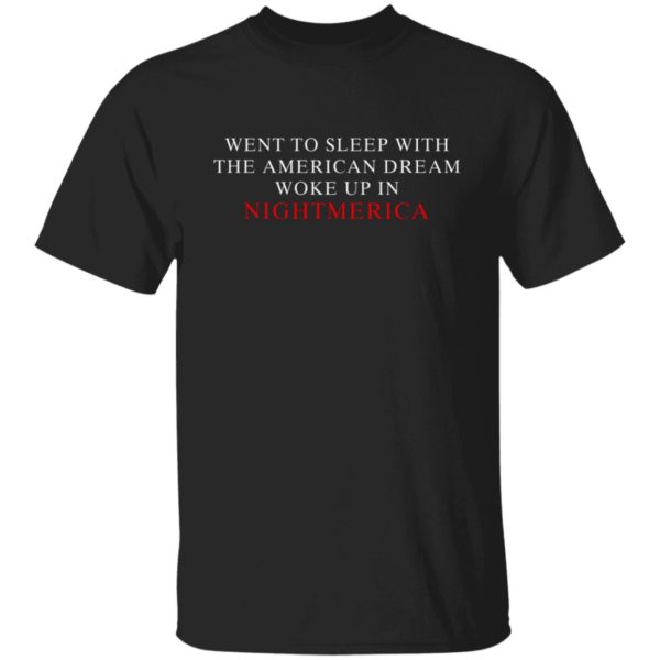 Went To Sleep With The American Dream Woke Up In Nightmerica Shirt