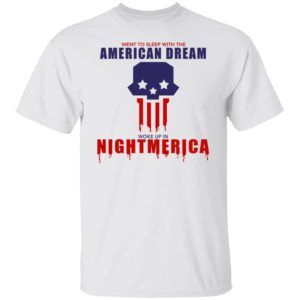 Went To Sleep With The American Dream Woke Up In Nightmerica T-shirt