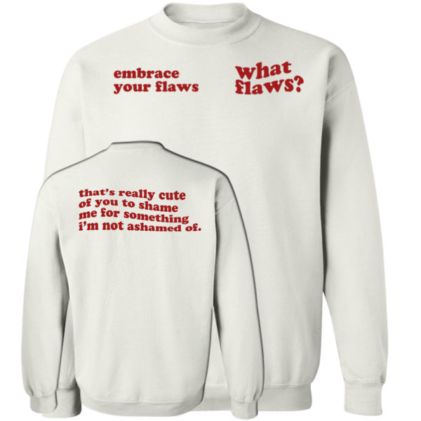 Embrace Your Flaws What Flaws Sweatshirt