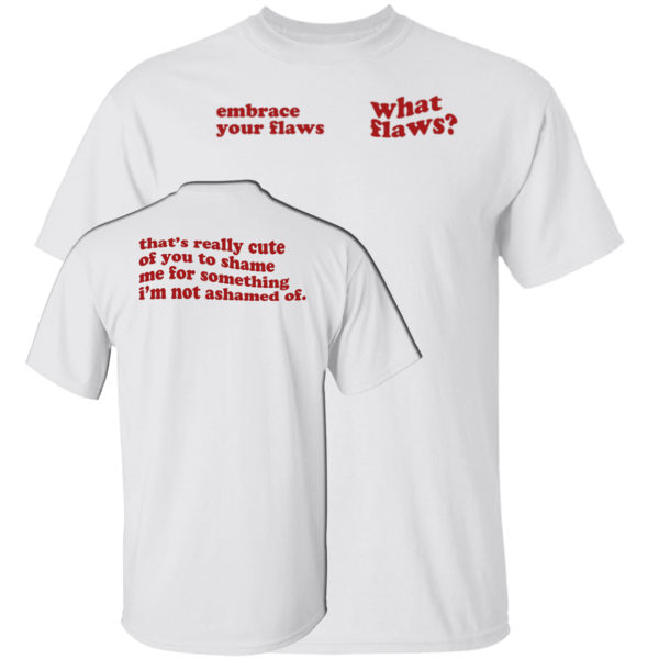Embrace Your Flaws What Flaws Shirt