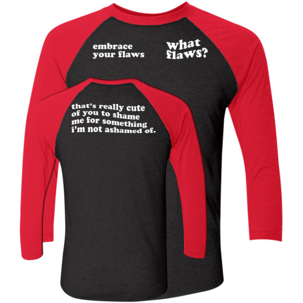 Embrace Your Flaws What Flaws That's Really Cute Of You To Shame Me Sleeve Raglan Shirt