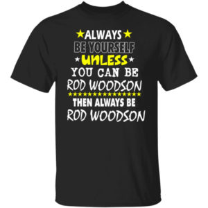 Always Be Yourself Unless You Can Be Rod Woodson Shirt