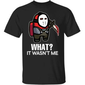 Among Us Jason Voorhees What It Wasn't Me Shirt