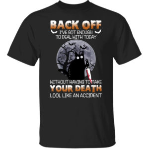 Black Cat Back Off I've Got Enough To Deal With Today Halloween Shirt