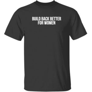 Build Back Better For Women Shirt