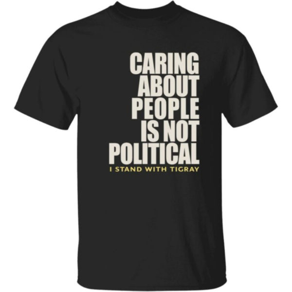 Caring About People Is Not Political I Stand With Tigray Shirt