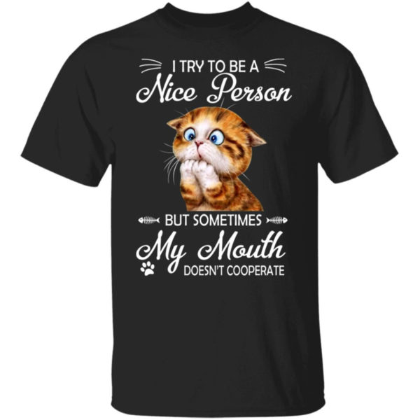 Cat I Try To Be A Nice Person But Sometimes My Mouth Doesn't Cooperate Shirt