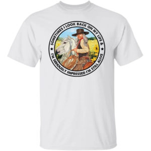 Cowgirl Sometimes I Look Back On My Life I'm Seriously Impressed Shirt