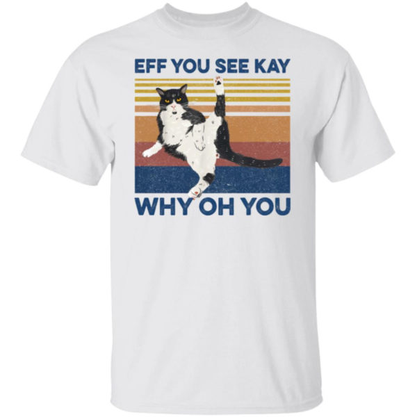 Eff You See Kay Why Oh You Cat Shirt