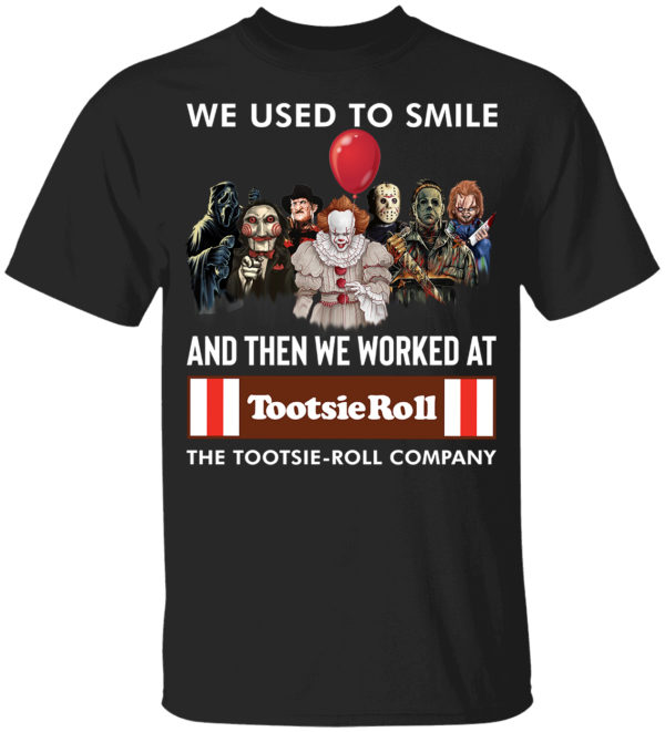 Horror Movie Character We Used To Smile And We Worked At Tootsie Roll Shirt 1