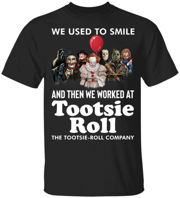 Horror Movie Character We Used To Smile And We Worked At Tootsie Roll Shirt 2