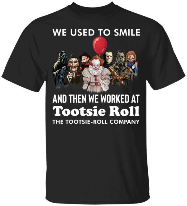 Horror Movie Character We Used To Smile And We Worked At Tootsie Roll Shirt