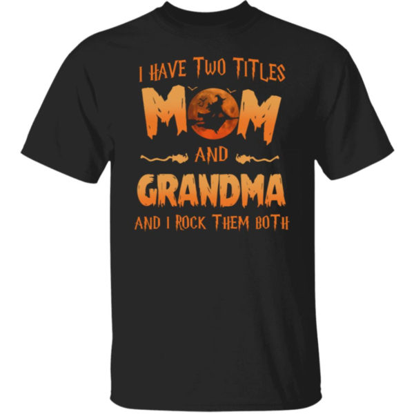 I Have Two Titles Mom And Grandma And I Rock Them Both Halloween Shirt