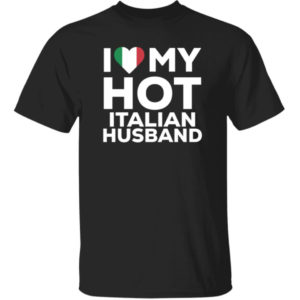 I Love My Hot Italian Husband Shirt