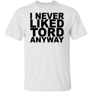 I Never Liked Tord Anyway Shirt