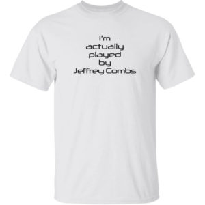 I'm Actually Played By Jeffrey Combs T-shirt