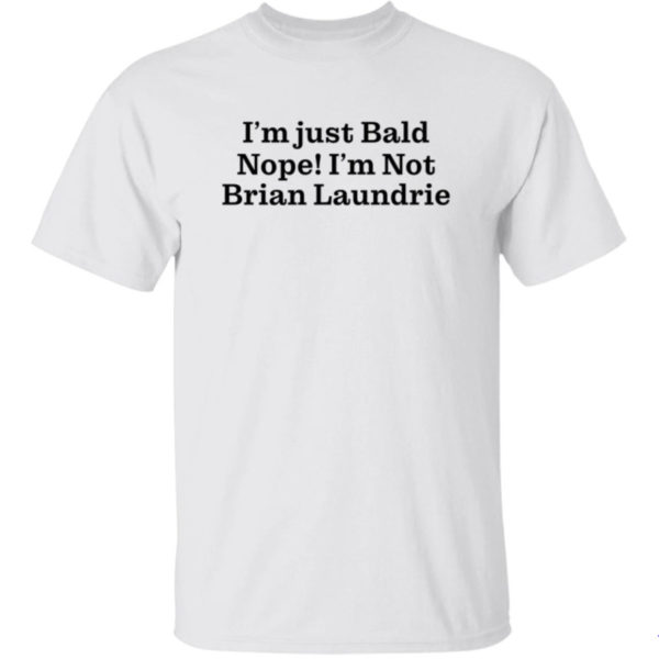 I'm Just Bald Nope I'm Not Brian Laundrie Shirt