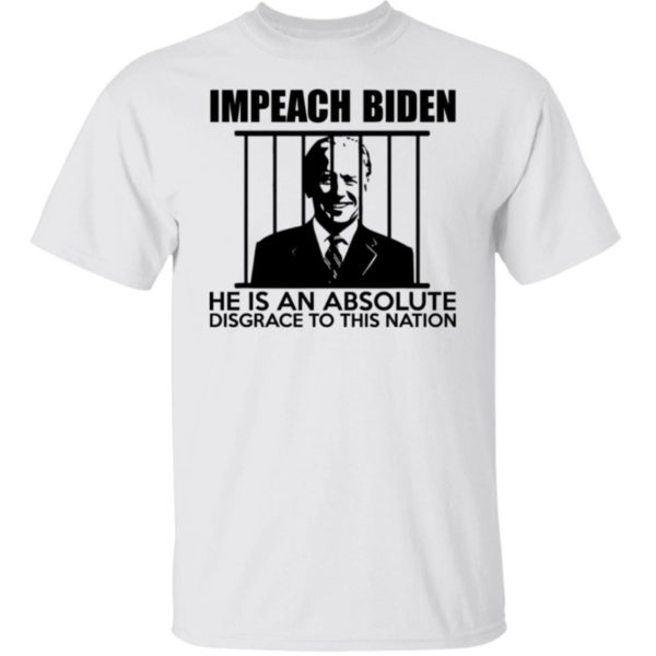 Impeach Biden He Is An Absolute Disgrace To This Nation Shirt