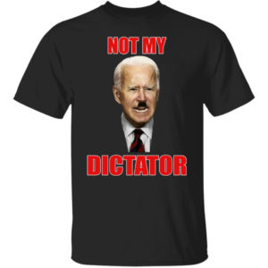 Joe Biden Not My Dictator Shirt