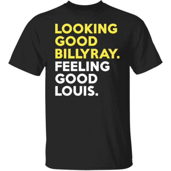 Looking Good Billy Ray Feeling Good Louis Shirt