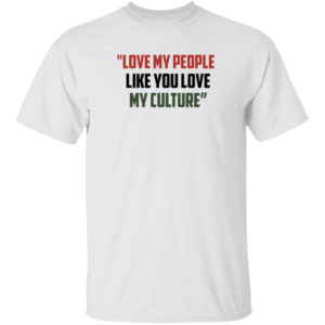 Love My People Like You Love My Culture Shirt