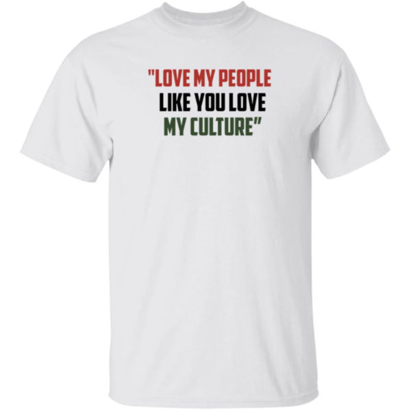 Love My People Like You Love My Culture Shirt