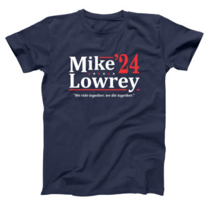 Mike Lowrey 2024 We Ride Together We Die Together Shirt