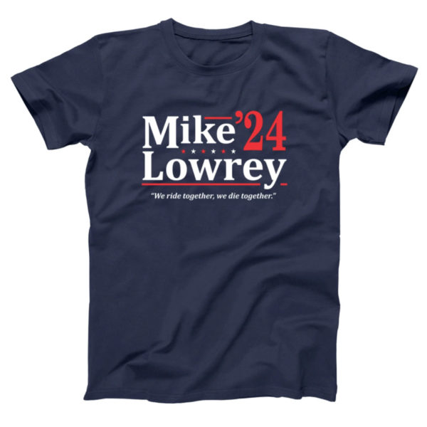 Mike Lowrey 2024 We Ride Together We Die Together Shirt