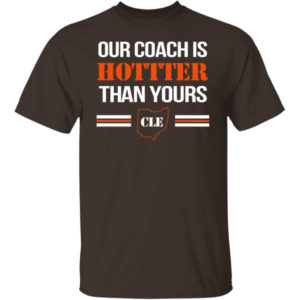 Our Coach Is Hotter Than Yours Cle Shirt