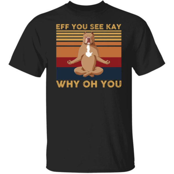 Pitbull Eff You See Kay Why Oh You Shirt
