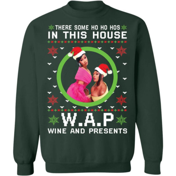 There Some Ho Ho Hos In This House Wap Wine And Presents Sweatshirt