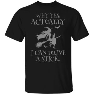 Yes Actually I Can Drive A Stick Shirt