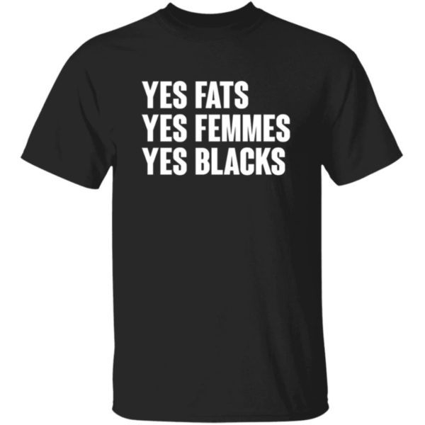 Yes Fats Yes Femmes Yes Blacks Shirt