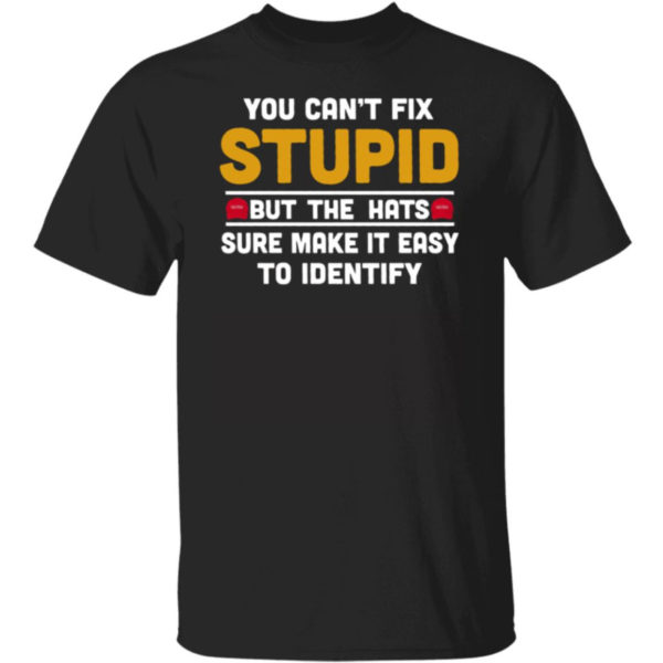 You Can't Fix Stupid But The Hats Sure Make It Easy To Identify Shirt