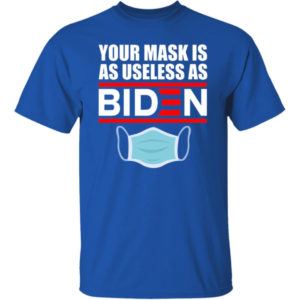 Your Mask Is As Useless As Biden Royal Shirt