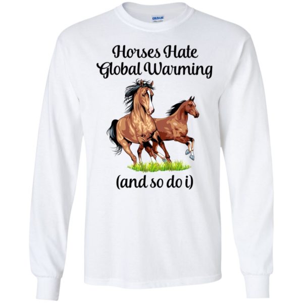 Horses Hate Global Warming And So Do I Long Sleeve Shirt