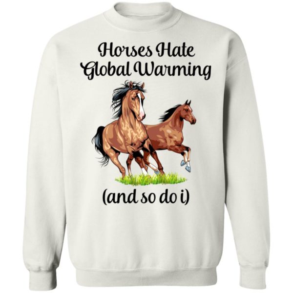 Horses Hate Global Warming And So Do I Sweatshirt