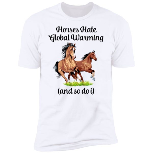 Horses Hate Global Warming And So Do I Premium SS T-Shirt