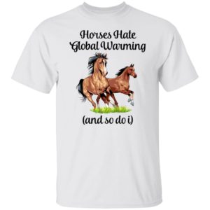 Horses Hate Global Warming And So Do I Shirt